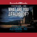 What Are You Afraid Of?, Alexandra Ivy