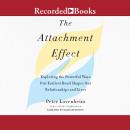 Attachment Effect: Exploring the Powerful Ways Our Earliest Bond Shapes Our Relationships and Lives, Peter Lovenheim