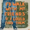 I'd Walk with My Friends If I Could Find Them, Jesse Goolsby