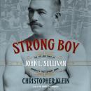 Strong Boy: The Life and Times of John L. Sullivan, America’s First Sports Hero