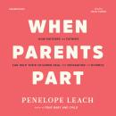 When Parents Part: How Mothers and Fathers Can Help Their ChildrenDeal with Separation and Divorce, Penelope Leach