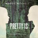 Pretty Is: A Novel, Maggie Mitchell