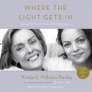 Where the Light Gets In: Losing My Mother Only to Find Her Again Audiobook