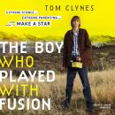 Boy Who Played with Fusion: Extreme Science, Extreme Parenting, and How to Make a Star, Tom Clynes
