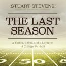 Last Season: A Father, a Son, and a Lifetime of College Football, Stuart Stevens