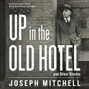 Up in the Old Hotel, and Other Stories, Joseph Mitchell