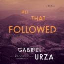 All That Followed: A Novel