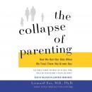The Collapse of Parenting: How We Hurt Our Kids When We Treat Them like Grown-Ups Audiobook