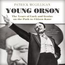 Young Orson: The Years of Luck and Genius on the Path to Citizen Kane Audiobook