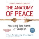 Anatomy of Peace, Expanded Second Edition: Resolving the Heart of Conflict, The Arbinger Institute