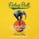 Finley Ball: How Two Outsiders Turned the Oakland A’s into a Dynasty and Changed the Game Forever Audiobook