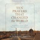 Ten Prayers That Changed the World: Extraordinary Stories of Faith That Shaped the Course of History Audiobook