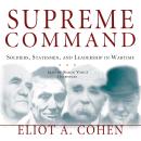 Supreme Command: Soldiers, Statesmen, and Leadership in Wartime Audiobook