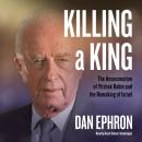 Killing a King: The Assassination of Yitzhak Rabin and the Remaking of Israel Audiobook