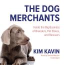 The Dog Merchants: Inside the Big Business of Breeders, Pet Stores, and Rescuers Audiobook