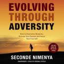 Evolving through Adversity: How to Overcome Obstacles, Discover Your Passion, and Honor Your True Se Audiobook