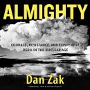 Almighty: Courage, Resistance, and Existential Peril in the Nuclear Age Audiobook