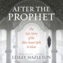 After the Prophet: The Epic Story of the Shia-Sunni Split in Islam Audiobook