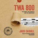 TWA 800: The Crash, the Cover-Up, and the Conspiracy Audiobook