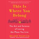 This Is Where You Belong: The Art and Science of Loving the Place You Live Audiobook