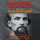 Bust Hell Wide Open: The Life of Nathan Bedford Forrest Audiobook