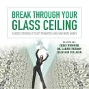 Break through Your Glass Ceiling: Career Essentials to Get Promoted and Earn More Money Audiobook