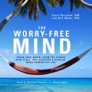 The Worry-Free Mind: Train Your Brain, Calm the Stress Spin Cycle, and Discover a Happier, More Prod Audiobook