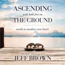 Ascending with Both Feet on the Ground: Words to Awaken Your Heart Audiobook