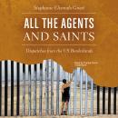 All the Agents and Saints: Dispatches from the US Borderlands