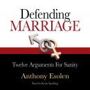 Defending Marriage: Twelve Arguments for Sanity Audiobook