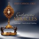 Eucharistic Miracles: and Eucharistic Phenomena in the Lives of the Saints, Joan Carroll Cruz
