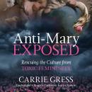 The Anti-Mary Exposed: Rescuing the Culture From Toxic Femininity Audiobook