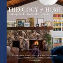 Theology of Home: Finding the Eternal in the Everyday Audiobook