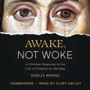 Awake, Not Woke: A Christian Response to the Cult of Progressive Ideology Audiobook