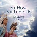 See How She Loves Us: Fifty Approved Apparitions of Our Lady Audiobook
