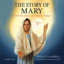 The Story of Mary: From the Dawn of Time to Today Audiobook