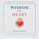 Wisdom of the Heart: The Good, the True, and the Beautiful at the Center of Us All Audiobook