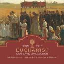 How the Eucharist Can Save Civilization Audiobook