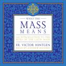 What the Mass Means: An Introduction to the Rites of the Latin Mass Audiobook