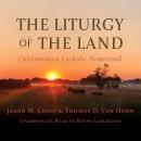 The Liturgy of the Land: Cultivating a Catholic Homestead Audiobook