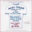 Navel Gazing: True Tales of Bodies, Mostly Mine (but also my mom's, which I know sounds weird) Audiobook