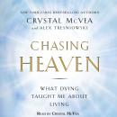 Chasing Heaven: What Dying Taught Me about Living