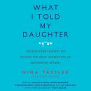 What I Told My Daughter: Lessons from Leaders on Raising the Next Generation of Empowered Women Audiobook