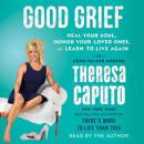 Good Grief: Heal Your Soul, Honor Your Loved Ones, and Learn to Live Again
