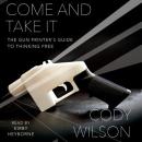 Come and Take It: The Gun Printer's Guide to Thinking Free Audiobook