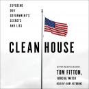 Clean House: Exposing Our Government's Secrets and Lies, Tom Fitton