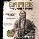 Empire of the Summer Moon: Quanah Parker and the Rise and Fall of the Comanches, the Most Powerful Indian Tribe in American History, S. C.  Gwynne