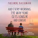 And Every Morning the Way Home Gets Longer and Longer: A Novella, Fredrik Backman