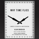 Why Time Flies: A Mostly Scientific Investigation