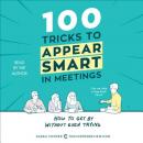 100 Tricks to Appear Smart in Meetings :How to Get By Without Even Trying Audiobook